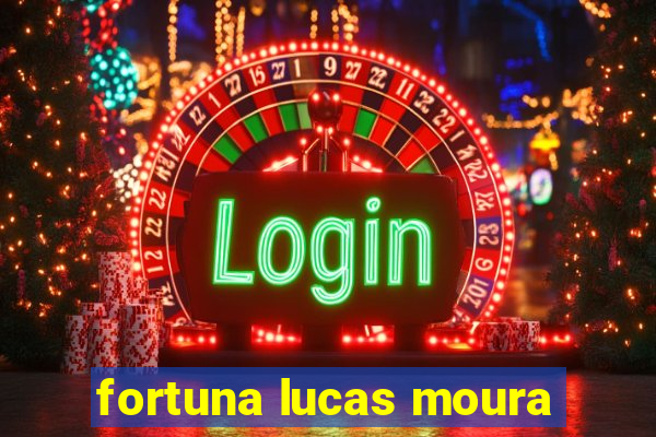 fortuna lucas moura